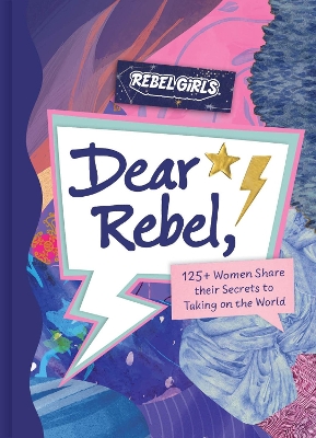 Dear Rebel: 145 Women Share Their Best Advice for the Girls of Today book