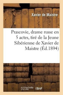 Prascovie, Drame Russe En 5 Actes, Tir� de la Jeune Sib�rienne de Xavier de Maistre by Xavier De Maistre