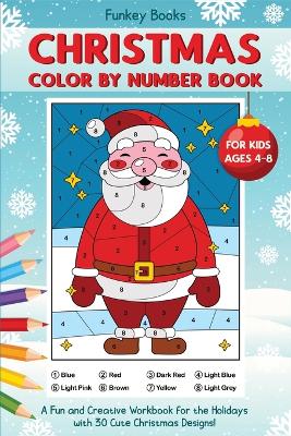 Christmas Color by Number Book for Kids Ages 4 to 8: A Fun and Creative Workbook for the Holidays with 30 Cute Christmas Designs book