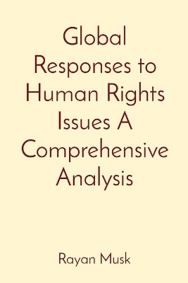 Global Responses to Human Rights Issues A Comprehensive Analysis book