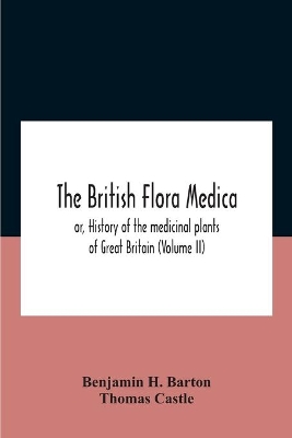 The British Flora Medica, Or, History Of The Medicinal Plants Of Great Britain (Volume Ii) book