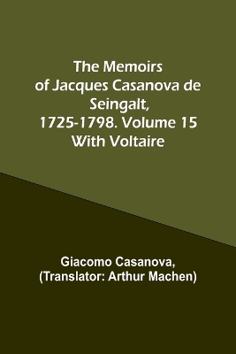 The Memoirs of Jacques Casanova de Seingalt, 1725-1798. Volume 15: With Voltaire book