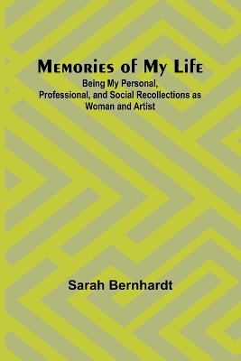 Memories of My Life; Being My Personal, Professional, and Social Recollections as Woman and Artist book