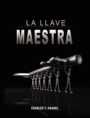 La Llave Maestra / The Master Key System by Charles F. Haanel by Charles F Haanel