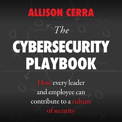 The Cybersecurity Playbook: How Every Leader and Employee Can Contribute to a Culture of Security by Allison Cerra