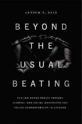 Beyond the Usual Beating: The Jon Burge Police Torture Scandal and Social Movements for Police Accountability in Chicago book