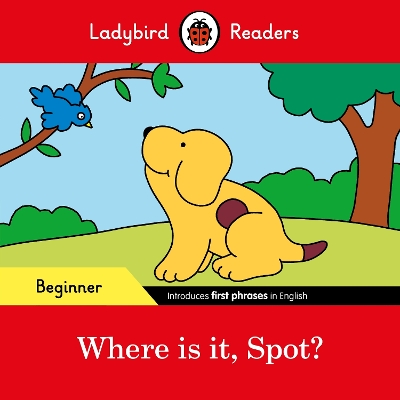 Ladybird Readers Beginner Level - Spot - Where is it, Spot? (ELT Graded Reader) book