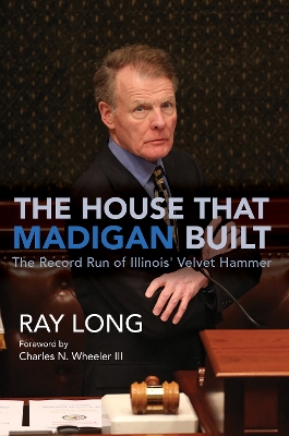 The House That Madigan Built: The Record Run of Illinois' Velvet Hammer book