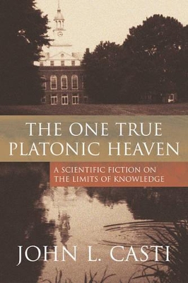 The One True Platonic Heaven by John L. Casti