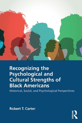 Recognizing the Psychological and Cultural Strengths of Black Americans: Historical, Social and Psychological Perspectives book