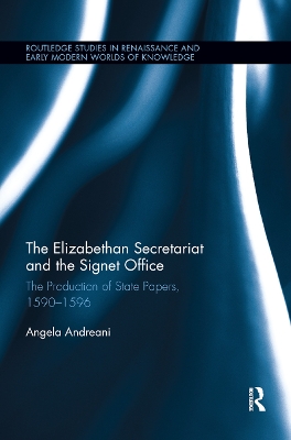 The Elizabethan Secretariat and the Signet Office: The Production of State Papers, 1590-1596 book