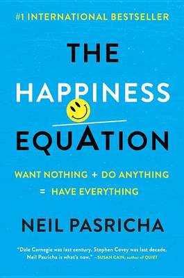 The The Happiness Equation: Want Nothing + Do Anything = Have Everything by Neil Pasricha