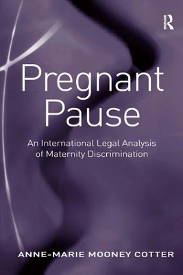 Pregnant Pause: An International Legal Analysis of Maternity Discrimination by Anne-Marie Mooney Cotter
