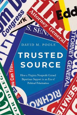 Trusted Source: How a Virginia Nonprofit Gained Bipartisan Support in an Era of Political Polarization by David M. Poole