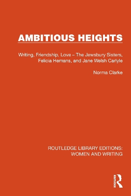 Ambitious Heights: Writing, Friendship, Love – The Jewsbury Sisters, Felicia Hemans, and Jane Welsh Carlyle by Norma Clarke