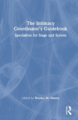 The Intimacy Coordinator's Guidebook: Specialties for Stage and Screen book