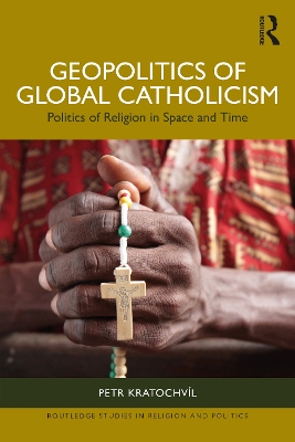 Geopolitics of Global Catholicism: Politics of Religion in Space and Time by Petr Kratochvíl