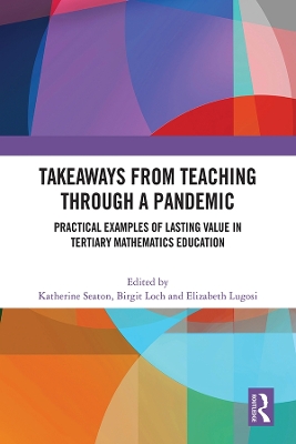 Takeaways from Teaching through a Pandemic: Practical Examples of Lasting Value in Tertiary Mathematics Education by Katherine Seaton