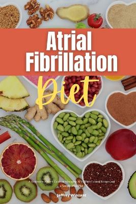 Atrial Fibrillation Diet: A Beginner's 2-Week Guide on Managing AFib, With Curated Recipes and a Sample Meal Plan book