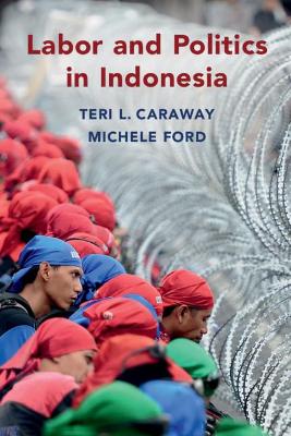Labor and Politics in Indonesia by Teri L. Caraway