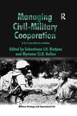 Managing Civil-Military Cooperation: A 24/7 Joint Effort for Stability by Myriame T.I.B. Bollen