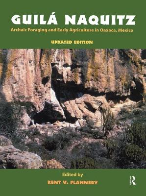 Guila Naquitz: Archaic Foraging and Early Agriculture in Oaxaca, Mexico, Updated Edition by Kent V Flannery