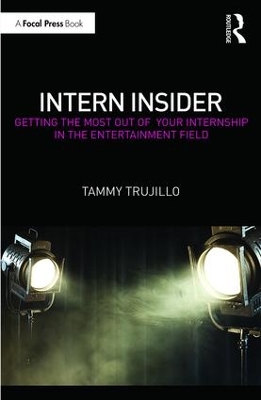 Intern Insider: Getting the Most Out of Your Internship in the Entertainment Field by Tammy Trujillo