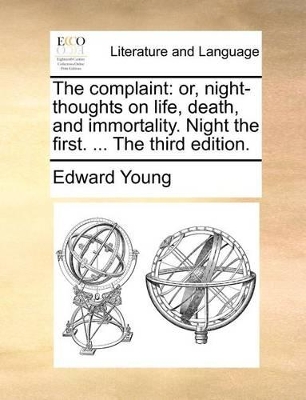 The Complaint: Or, Night-Thoughts on Life, Death, and Immortality. Night the First. ... the Third Edition. book