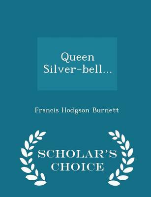 Queen Silver-Bell... - Scholar's Choice Edition by Francis Hodgson Burnett