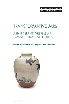 Transformative Jars: Asian Ceramic Vessels as Transcultural Enclosures by Anna Grasskamp
