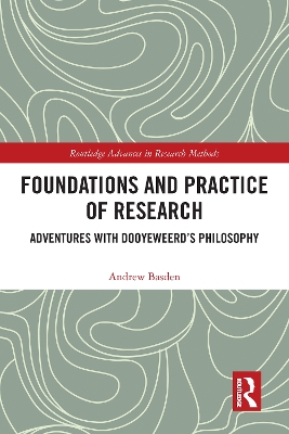 Foundations and Practice of Research: Adventures with Dooyeweerd's Philosophy by Andrew Basden