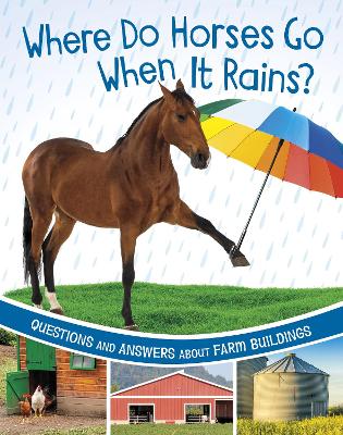 Where Do Horses Go When It Rains?: Questions and Answers About Farm Buildings by Katherine Rawson