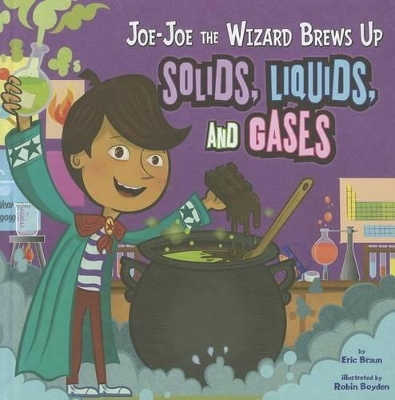 Joe-Joe the Wizard Brews Up Solids, Liquids, and Gases book