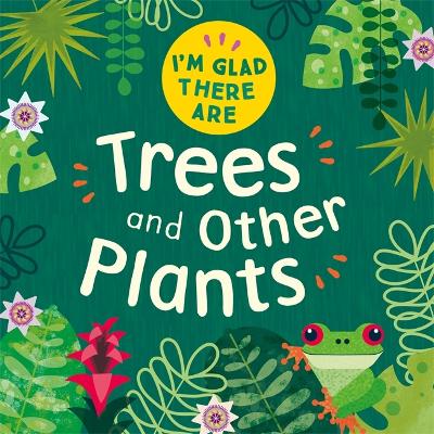 I'm Glad There Are: Trees and Other Plants book