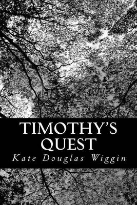 Timothy's Quest: A Story for Anybody, Young or Old, Who Cares to Read It by Kate Douglas Wiggin