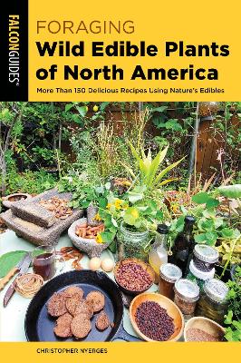 Foraging Wild Edible Plants of North America: More than 150 Delicious Recipes Using Nature's Edibles by Christopher Nyerges
