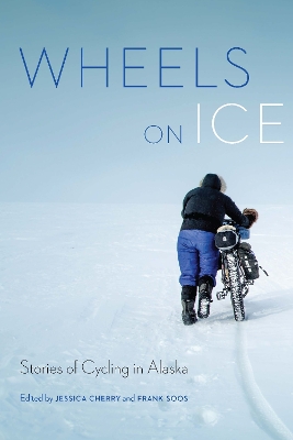 Wheels on Ice: Stories of Cycling in Alaska book