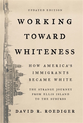 Working Toward Whiteness: How America's Immigrants Became White: The Strange Journey from Ellis Island to the Suburbs book