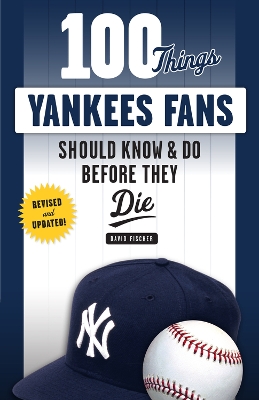 100 Things Yankees Fans Should Know & Do Before They Die book