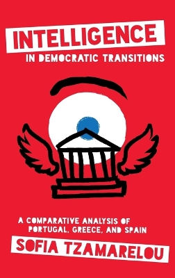 Intelligence in Democratic Transitions: A Comparative Analysis of Portugal, Greece, and Spain by Sofia Tzamarelou