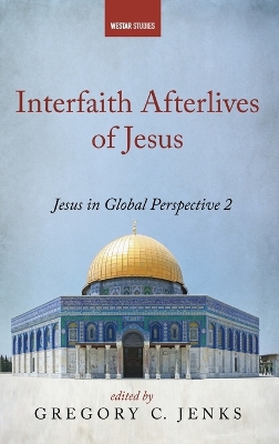 Interfaith Afterlives of Jesus: Jesus in Global Perspective 2 by Gregory C Jenks