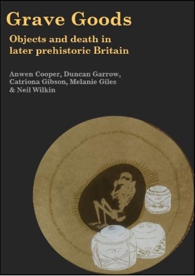 Grave Goods: Objects and Death in Later Prehistoric Britain book
