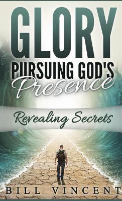 Glory Pursuing Gods Presence (Pocket Sized): Revealing Secrets by Bill Vincent