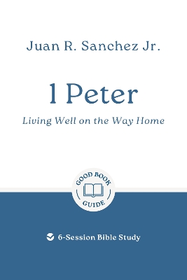 1 Peter: Living Well on the Way Home: 6-Session Bible Study book