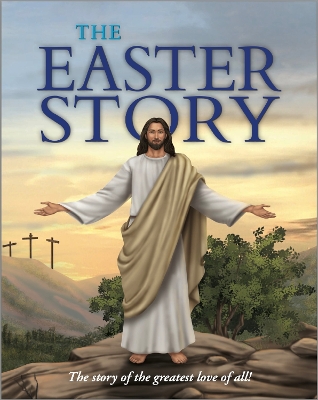 The Easter Story: The story of the greatest love of all! book