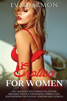 Erotica for Women: Naughty Sex Stories Collection, Orgasmic Erotica for Women, Lesbian & Gay. Sex Positions for Couples. Femdom and Cuckold book