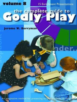 The Complete Guide to Godly Play: Volume 8 book