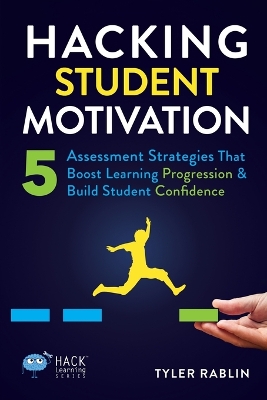 Hacking Student Motivation: 5 Assessment Strategies That Boost Learning Progression and Build Student Confidence book