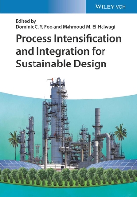 Process Intensification and Integration for Sustainable Design by Dominic C. Y. Foo