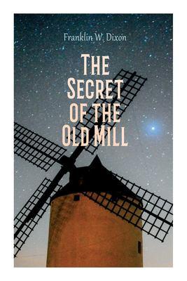 The The Secret of the Old Mill: Adventure & Mystery Novel (The Hardy Boys Series) by Franklin W. Dixon